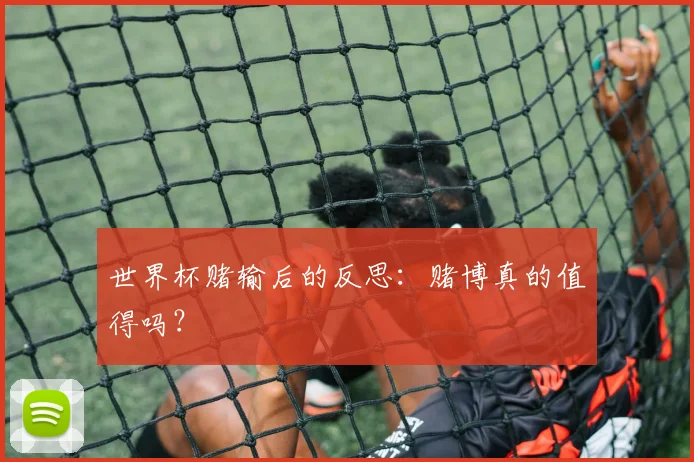 世界杯赌输后的反思：赌博真的值得吗？