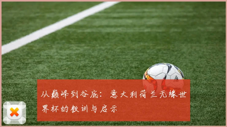 从巅峰到谷底：意大利荷兰无缘世界杯的教训与启示