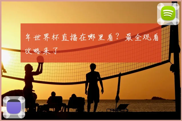 年世界杯直播在哪里看?最全观看攻略来了