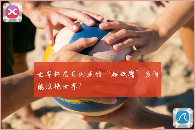 世界杯尼日利亚的“超级鹰”为何能惊艳世界?