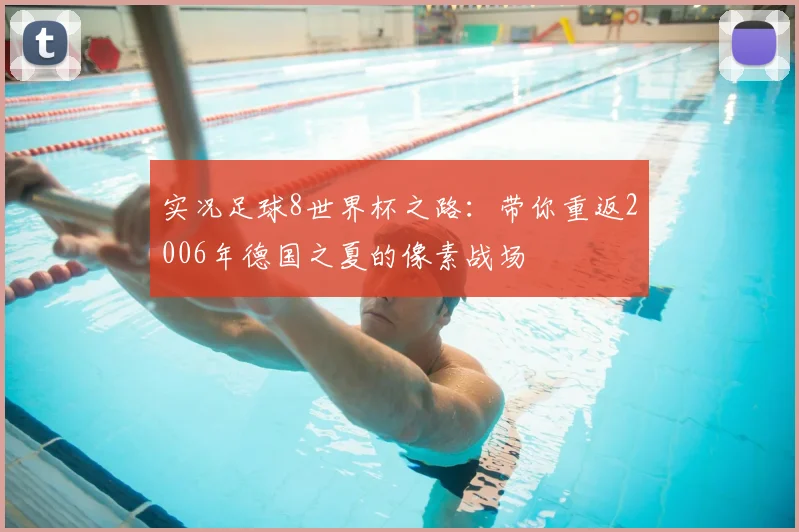 实况足球8世界杯之路:带你重返2006年德国之夏的像素战场