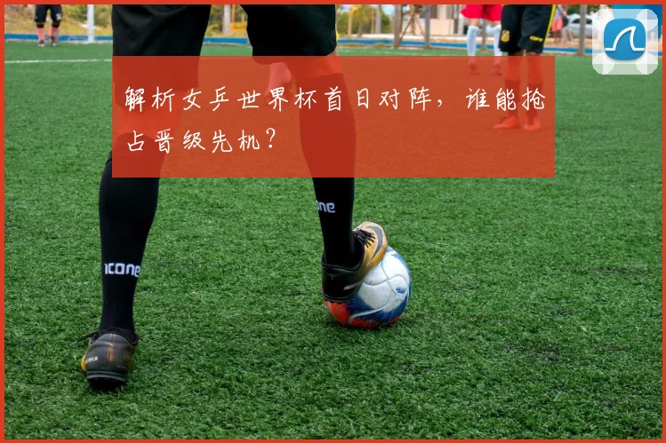 解析女乒世界杯首日对阵，谁能抢占晋级先机？