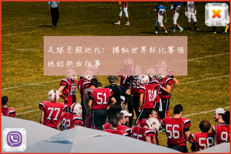足球圣殿巡礼：揭秘世界杯比赛场地的热血往事