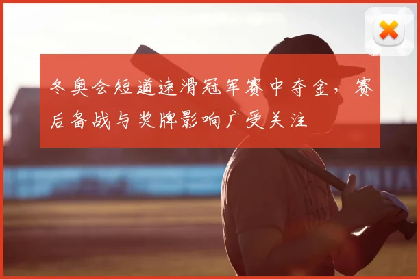 冬奥会短道速滑冠军赛中夺金，赛后备战与奖牌影响广受关注