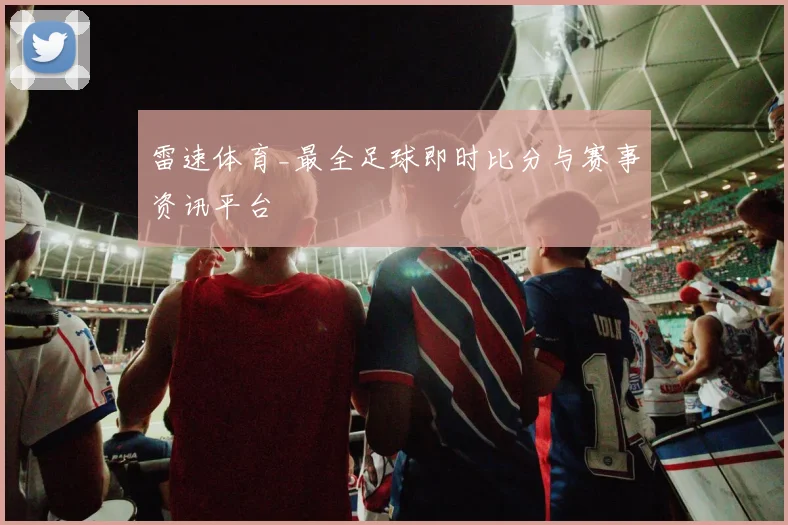 雷速体育_最全足球即时比分与赛事资讯平台