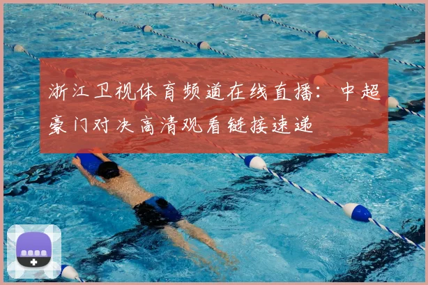 浙江卫视体育频道在线直播：中超豪门对决高清观看链接速递
